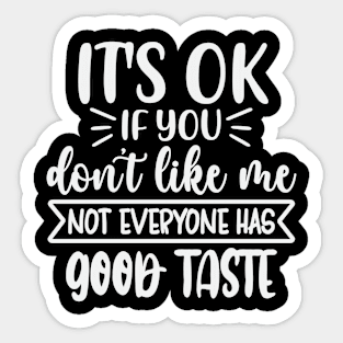 Its Ok If You Dont Like Me Not Everyone Has Good Taste Sticker